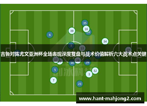 吉鲁对阵尤文亚洲杯全场表现深度复盘与战术价值解析六大战术点关键