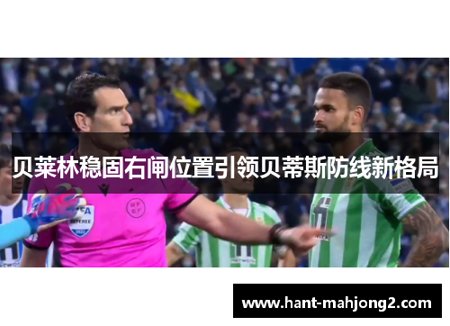 贝莱林稳固右闸位置引领贝蒂斯防线新格局 贝莱林稳固右闸位置引领贝蒂斯防线新格局