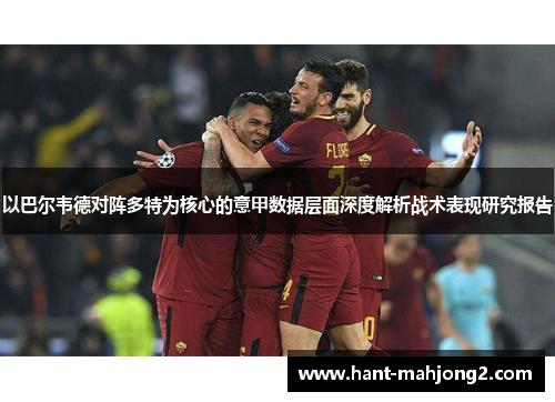 以巴尔韦德对阵多特为核心的意甲数据层面深度解析战术表现研究报告