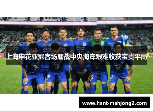 上海申花亚冠客场鏖战中央海岸艰难收获宝贵平局 上海申花亚冠客场鏖战中央海岸艰难收获宝贵平局