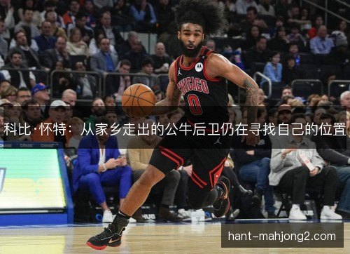 科比·怀特：从家乡走出的公牛后卫仍在寻找自己的位置